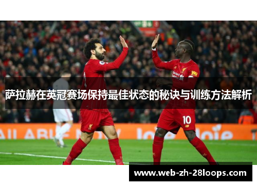 萨拉赫在英冠赛场保持最佳状态的秘诀与训练方法解析