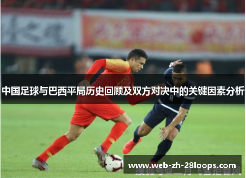 中国足球与巴西平局历史回顾及双方对决中的关键因素分析