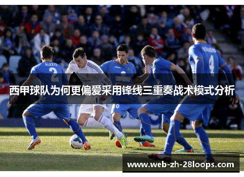 西甲球队为何更偏爱采用锋线三重奏战术模式分析 西甲球队为何更偏爱采用锋线三重奏战术模式分析