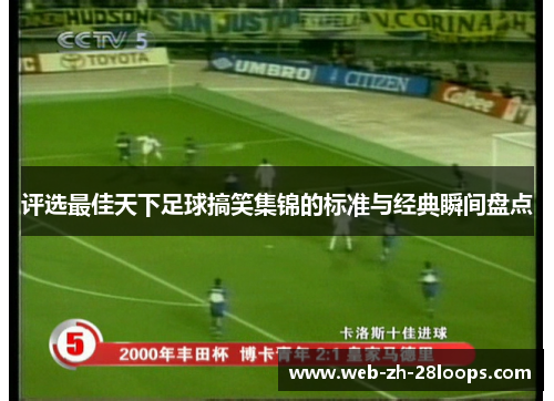 评选最佳天下足球搞笑集锦的标准与经典瞬间盘点 评选最佳天下足球搞笑集锦的标准与经典瞬间盘点
