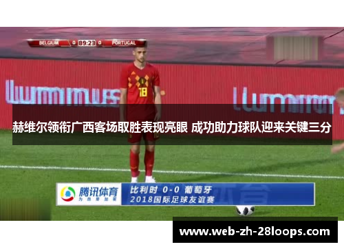 赫维尔领衔广西客场取胜表现亮眼 成功助力球队迎来关键三分